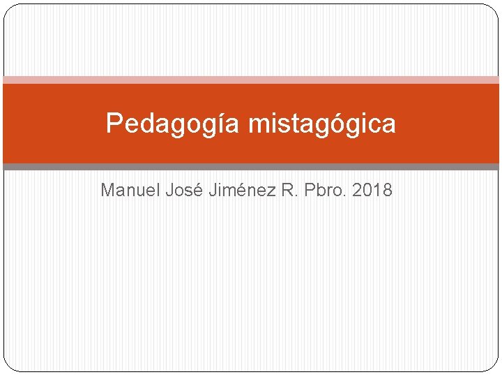 Pedagogía mistagógica Manuel José Jiménez R. Pbro. 2018 