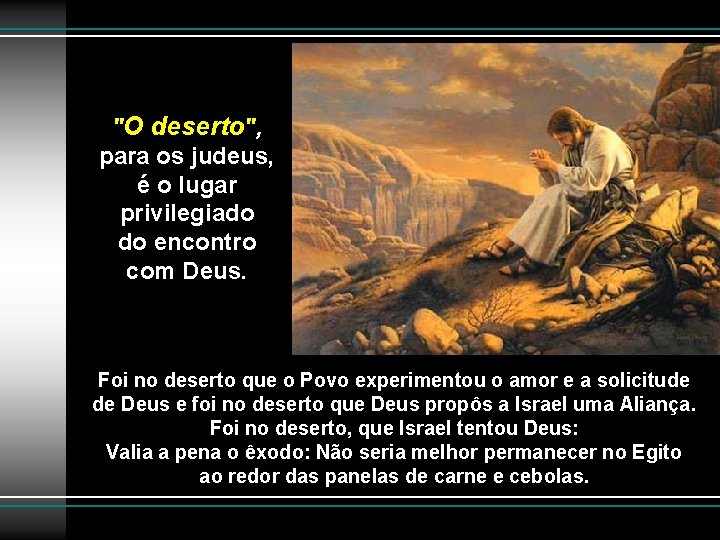 "O deserto", para os judeus, é o lugar privilegiado do encontro com Deus. Foi