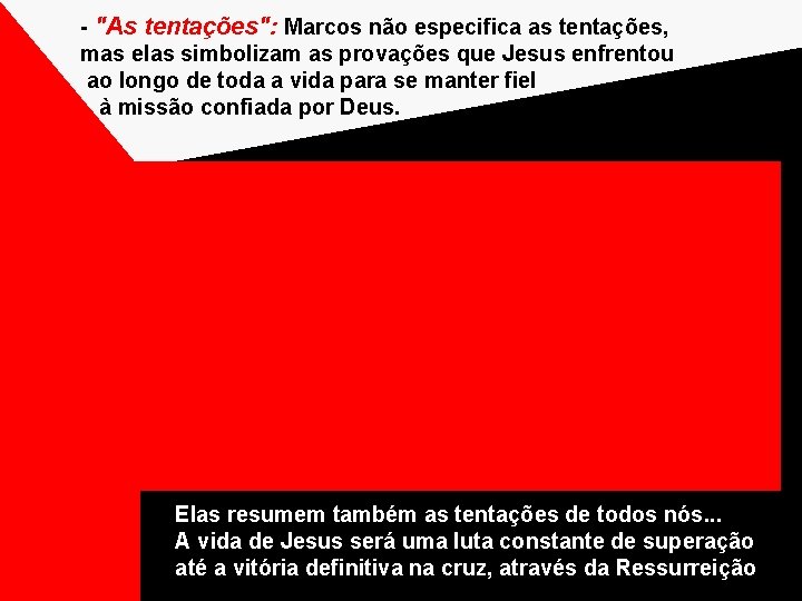 - "As tentações": Marcos não especifica as tentações, mas elas simbolizam as provações que