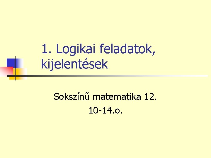 1. Logikai feladatok, kijelentések Sokszínű matematika 12. 10 -14. o. 