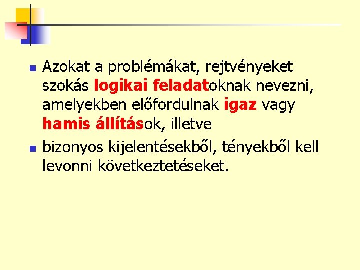 n n Azokat a problémákat, rejtvényeket szokás logikai feladatoknak nevezni, amelyekben előfordulnak igaz vagy