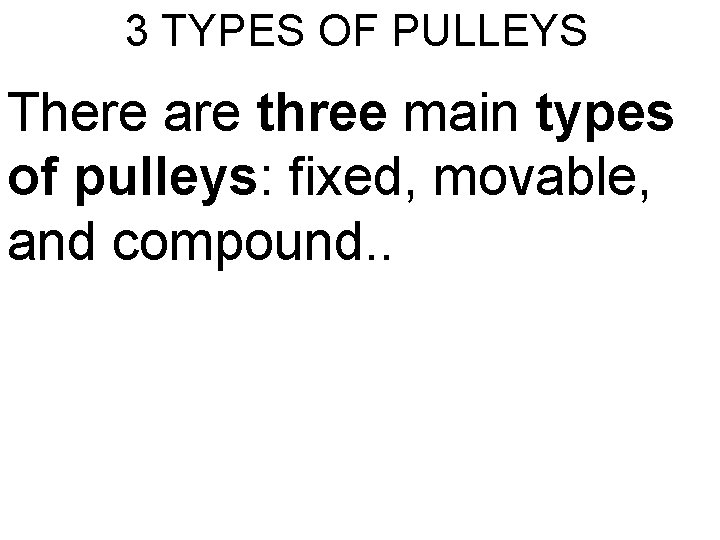 3 TYPES OF PULLEYS There are three main types of pulleys: fixed, movable, and