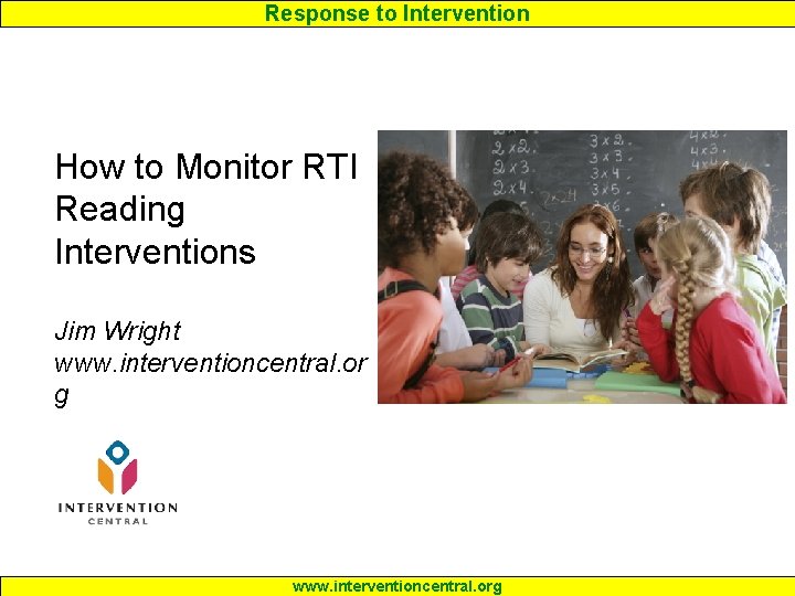 Response to Intervention How to Monitor RTI Reading Interventions Jim Wright www. interventioncentral. or