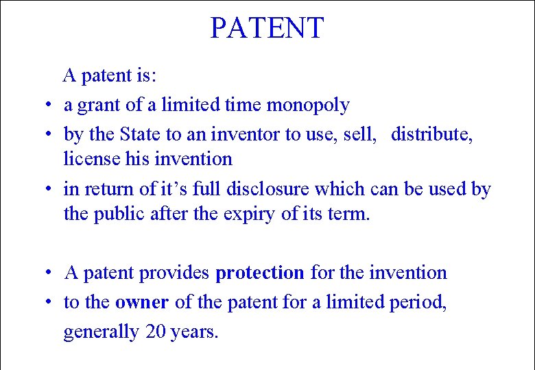 PATENT A patent is: • a grant of a limited time monopoly • by