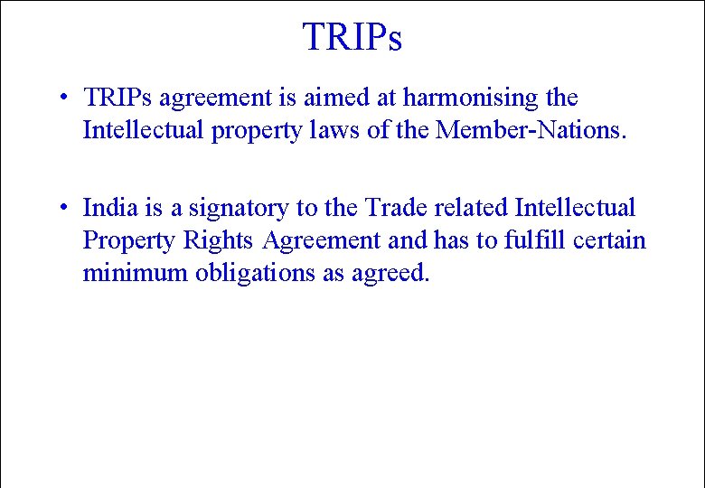 TRIPs • TRIPs agreement is aimed at harmonising the Intellectual property laws of the