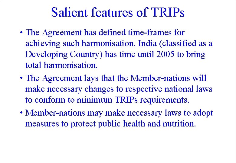 Salient features of TRIPs • The Agreement has defined time-frames for achieving such harmonisation.