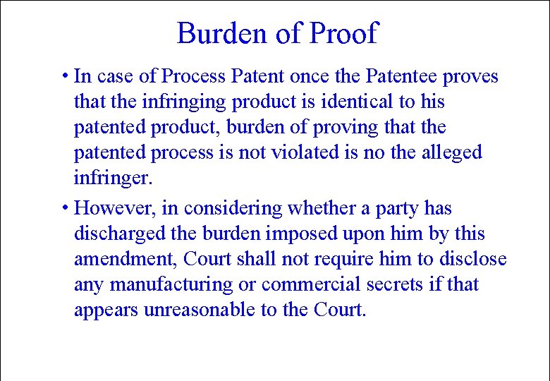 Burden of Proof • In case of Process Patent once the Patentee proves that