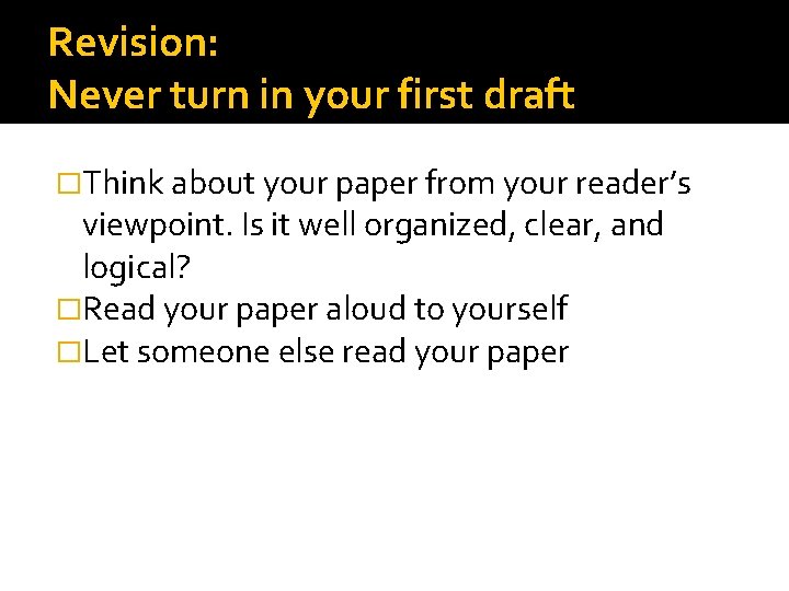 Revision: Never turn in your first draft �Think about your paper from your reader’s