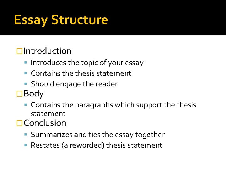Essay Structure �Introduction Introduces the topic of your essay Contains thesis statement Should engage