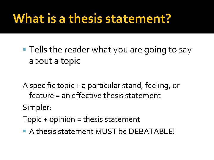 What is a thesis statement? Tells the reader what you are going to say