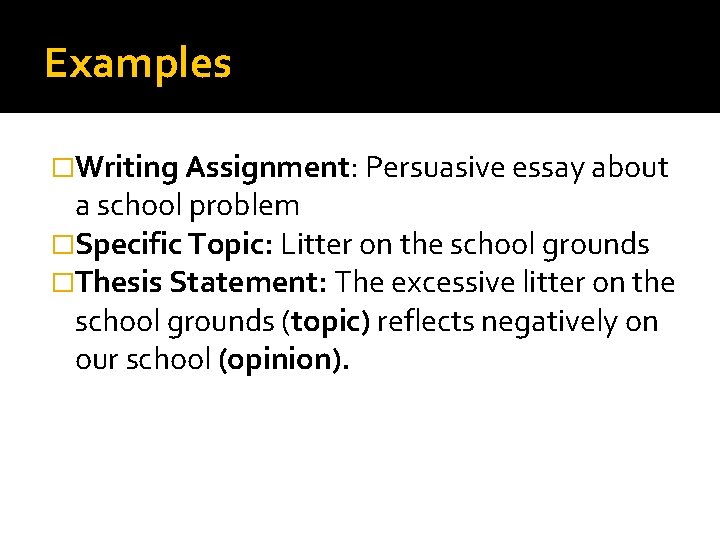 Examples �Writing Assignment: Persuasive essay about a school problem �Specific Topic: Litter on the