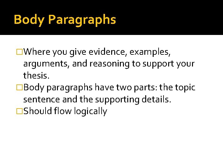 Body Paragraphs �Where you give evidence, examples, arguments, and reasoning to support your thesis.