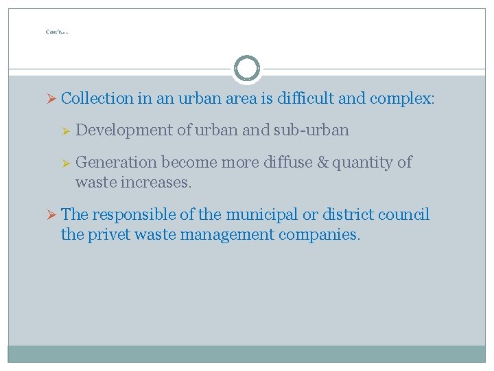 Con’t…. Ø Collection in an urban area is difficult and complex: Ø Development of