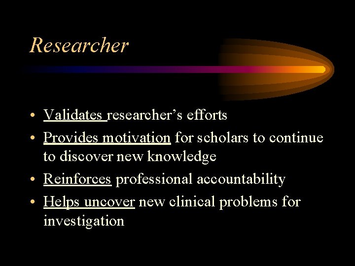 Researcher • Validates researcher’s efforts • Provides motivation for scholars to continue to discover