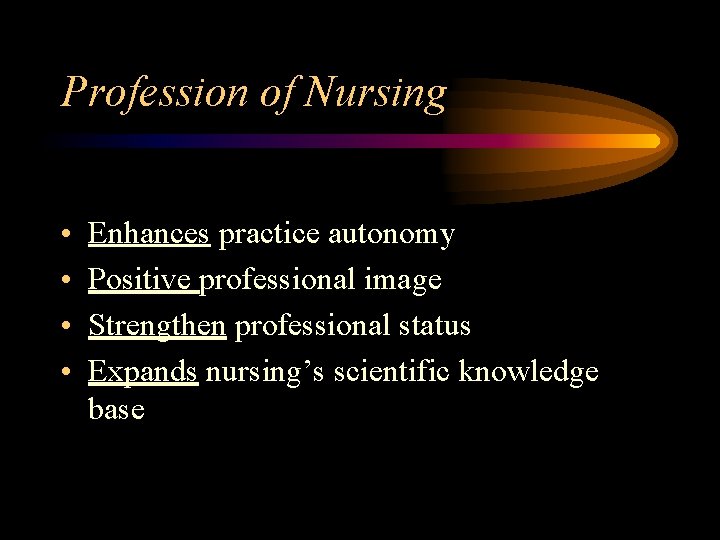 Profession of Nursing • • Enhances practice autonomy Positive professional image Strengthen professional status