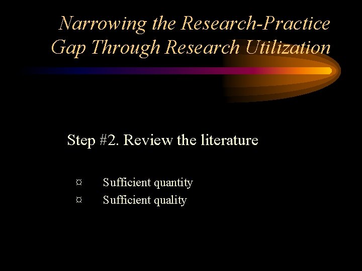 Narrowing the Research-Practice Gap Through Research Utilization Step #2. Review the literature ¤ ¤