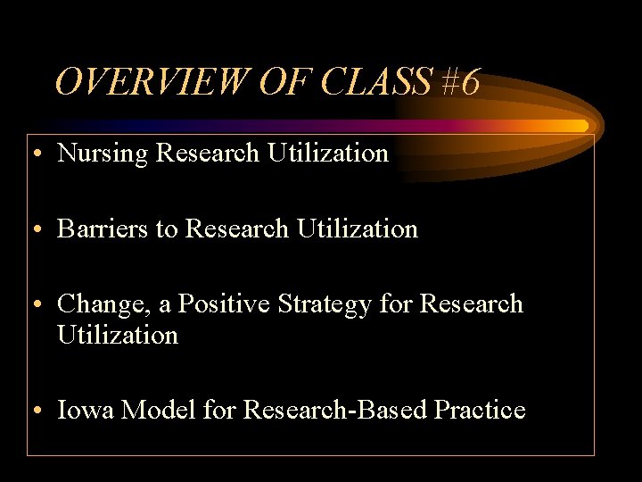 OVERVIEW OF CLASS #6 • Nursing Research Utilization • Barriers to Research Utilization •