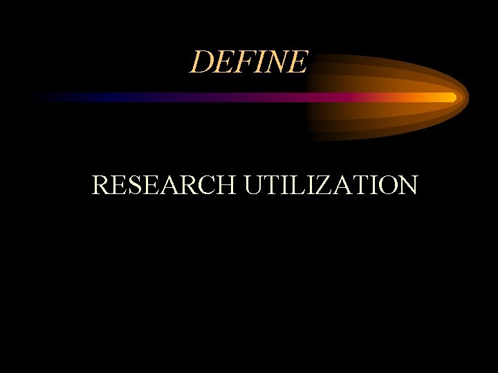 DEFINE RESEARCH UTILIZATION 