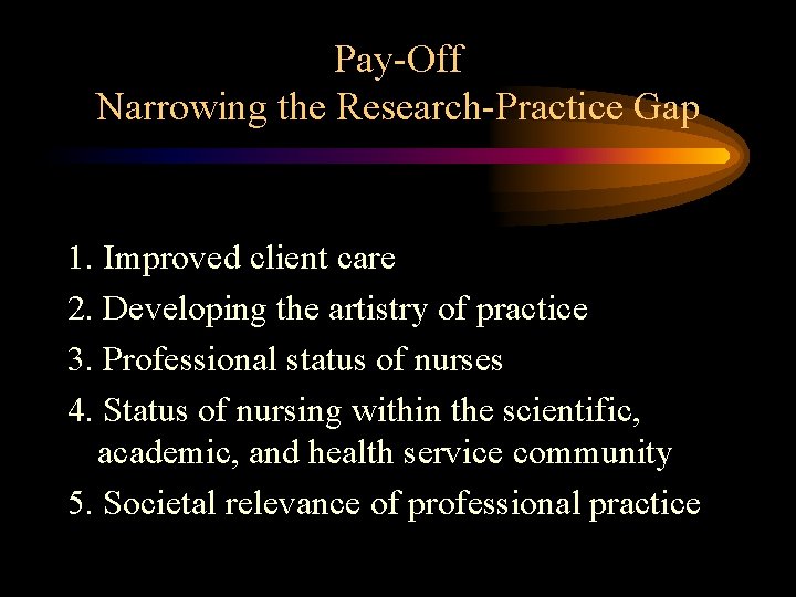 Pay-Off Narrowing the Research-Practice Gap 1. Improved client care 2. Developing the artistry of