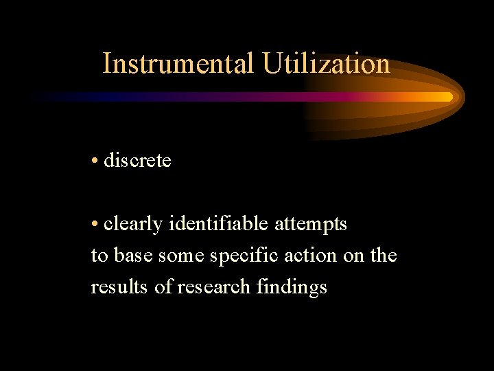 Instrumental Utilization • discrete • clearly identifiable attempts to base some specific action on