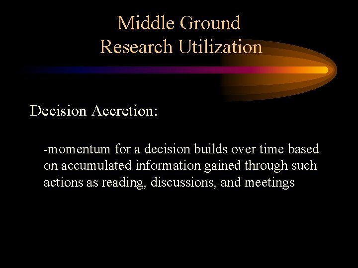 Middle Ground Research Utilization Decision Accretion: -momentum for a decision builds over time based