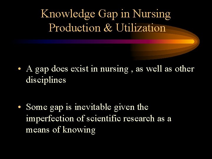 Knowledge Gap in Nursing Production & Utilization • A gap does exist in nursing