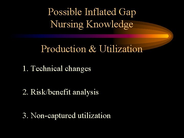 Possible Inflated Gap Nursing Knowledge Production & Utilization 1. Technical changes 2. Risk/benefit analysis