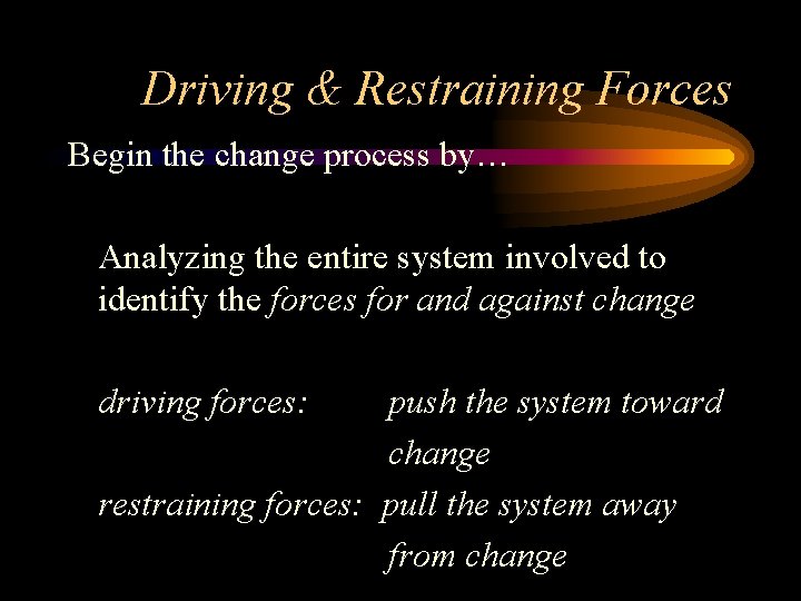 Driving & Restraining Forces Begin the change process by… Analyzing the entire system involved