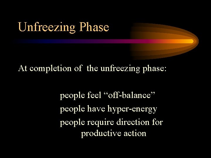 Unfreezing Phase At completion of the unfreezing phase: people feel “off-balance” people have hyper-energy