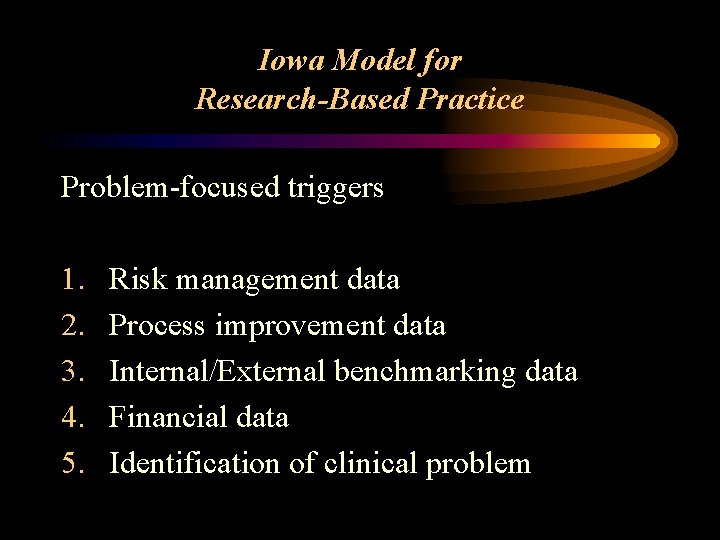 Iowa Model for Research-Based Practice Problem-focused triggers 1. 2. 3. 4. 5. Risk management