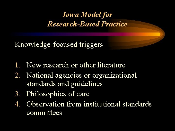 Iowa Model for Research-Based Practice Knowledge-focused triggers 1. New research or other literature 2.