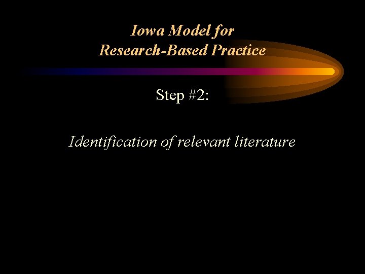 Iowa Model for Research-Based Practice Step #2: Identification of relevant literature 