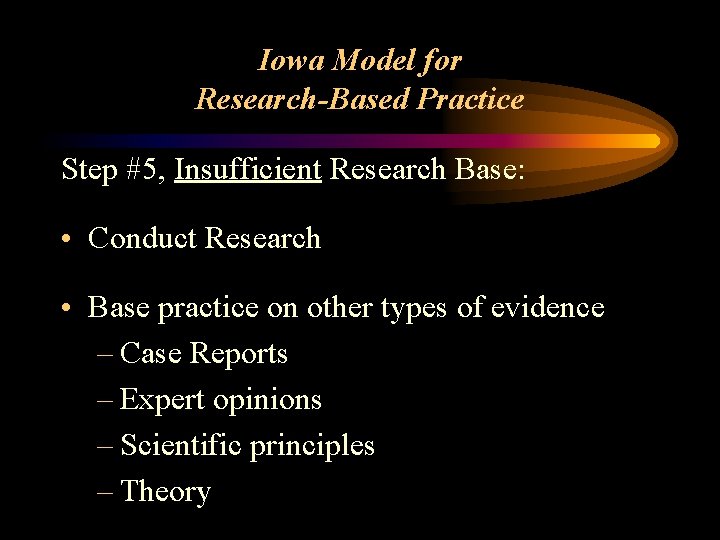 Iowa Model for Research-Based Practice Step #5, Insufficient Research Base: • Conduct Research •