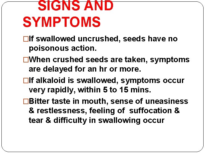 SIGNS AND SYMPTOMS �If swallowed uncrushed, seeds have no poisonous action. �When crushed seeds