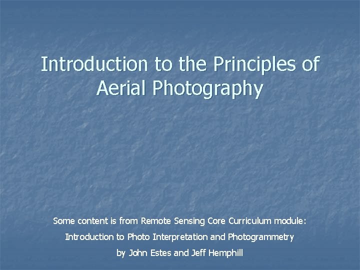 Introduction to the Principles of Aerial Photography Some content is from Remote Sensing Core