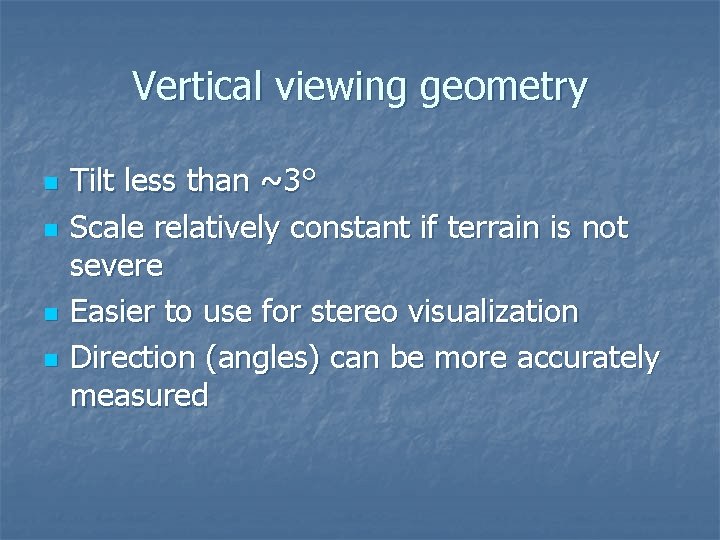 Vertical viewing geometry n n Tilt less than ~3° Scale relatively constant if terrain