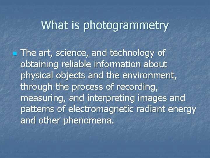 What is photogrammetry n The art, science, and technology of obtaining reliable information about