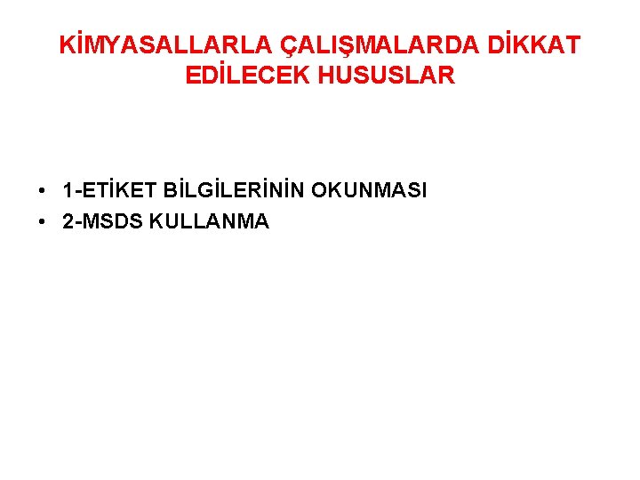 KİMYASALLARLA ÇALIŞMALARDA DİKKAT EDİLECEK HUSUSLAR • 1 ETİKET BİLGİLERİNİN OKUNMASI • 2 MSDS KULLANMA