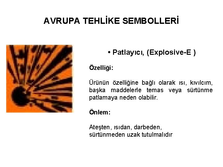 AVRUPA TEHLİKE SEMBOLLERİ • Patlayıcı, (Explosive E ) Özelliği: Ürünün özelliğine bağlı olarak ısı,