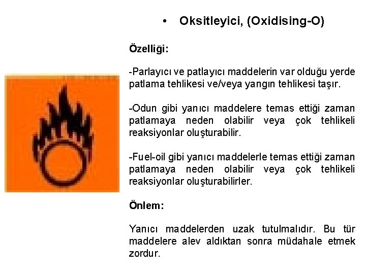  • Oksitleyici, (Oxidising O) Özelliği: -Parlayıcı ve patlayıcı maddelerin var olduğu yerde patlama