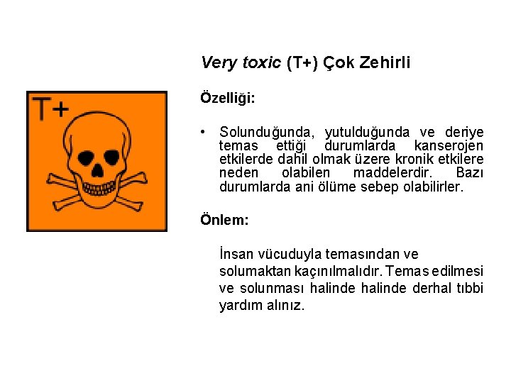 Very toxic (T+) Çok Zehirli Özelliği: • Solunduğunda, yutulduğunda ve deriye temas ettiği durumlarda