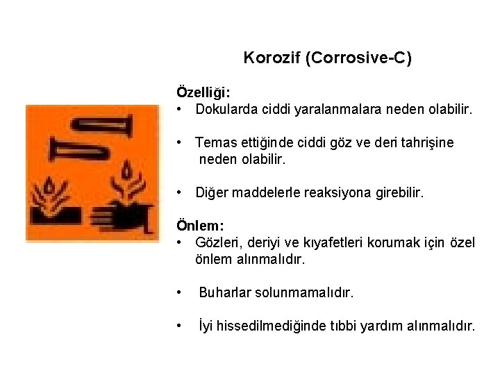 Korozif (Corrosive C) Özelliği: • Dokularda ciddi yaralanmalara neden olabilir. • Temas ettiğinde ciddi