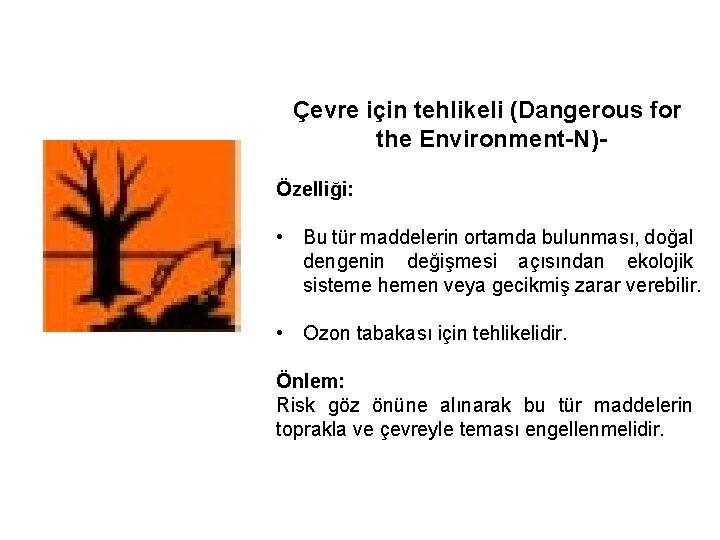 Çevre için tehlikeli (Dangerous for the Environment N) Özelliği: • Bu tür maddelerin ortamda