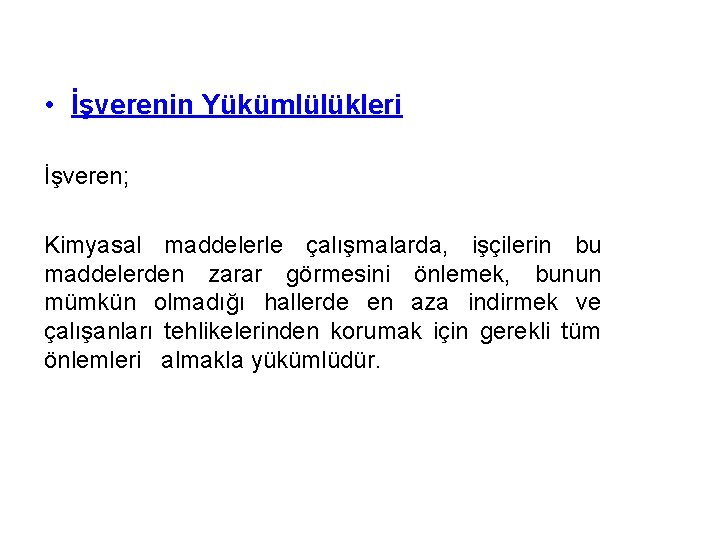 • İşverenin Yükümlülükleri İşveren; Kimyasal maddelerle çalışmalarda, işçilerin bu maddelerden zarar görmesini önlemek, • İşverenin Yükümlülükleri İşveren; Kimyasal maddelerle çalışmalarda, işçilerin bu maddelerden zarar görmesini önlemek,
