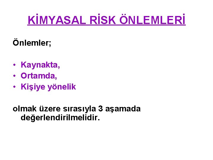 KİMYASAL RİSK ÖNLEMLERİ Önlemler; • Kaynakta, • Ortamda, • Kişiye yönelik olmak üzere sırasıyla