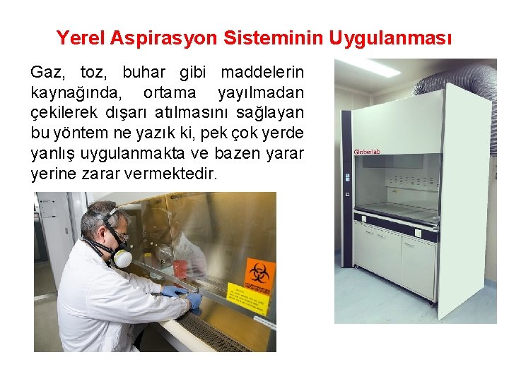 Yerel Aspirasyon Sisteminin Uygulanması Gaz, toz, buhar gibi maddelerin kaynağında, ortama yayılmadan çekilerek dışarı