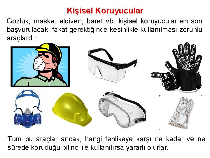 Kişisel Koruyucular Gözlük, maske, eldiven, baret vb. kişisel koruyucular en son başvurulacak, fakat gerektiğinde