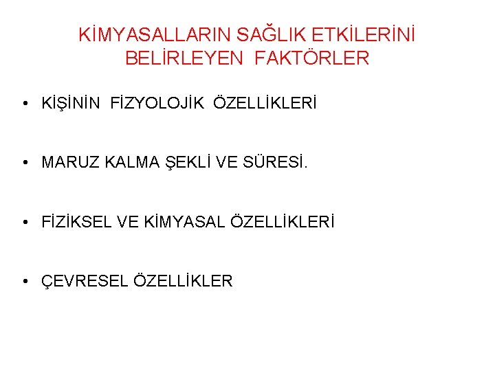 KİMYASALLARIN SAĞLIK ETKİLERİNİ BELİRLEYEN FAKTÖRLER • KİŞİNİN FİZYOLOJİK ÖZELLİKLERİ • MARUZ KALMA ŞEKLİ VE KİMYASALLARIN SAĞLIK ETKİLERİNİ BELİRLEYEN FAKTÖRLER • KİŞİNİN FİZYOLOJİK ÖZELLİKLERİ • MARUZ KALMA ŞEKLİ VE