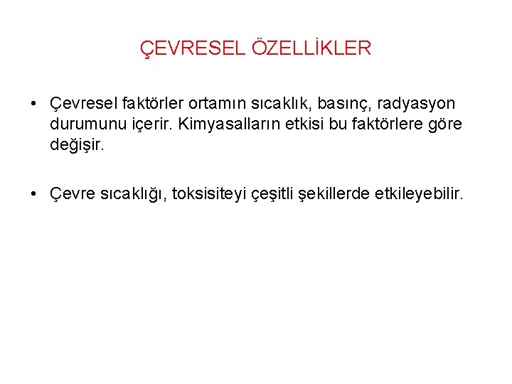 ÇEVRESEL ÖZELLİKLER • Çevresel faktörler ortamın sıcaklık, basınç, radyasyon durumunu içerir. Kimyasalların etkisi bu