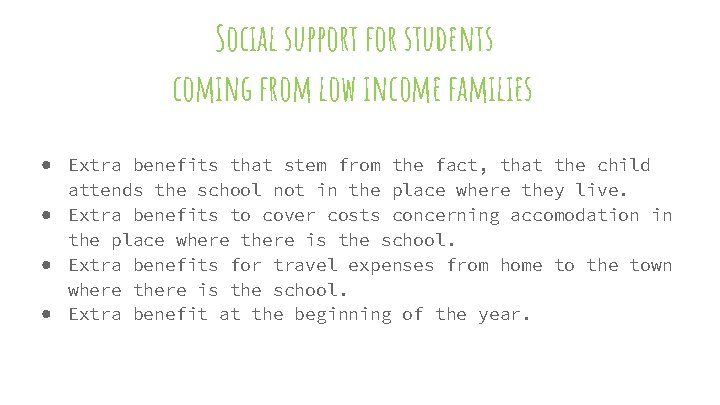 Social support for students coming from low income families ● Extra benefits that stem